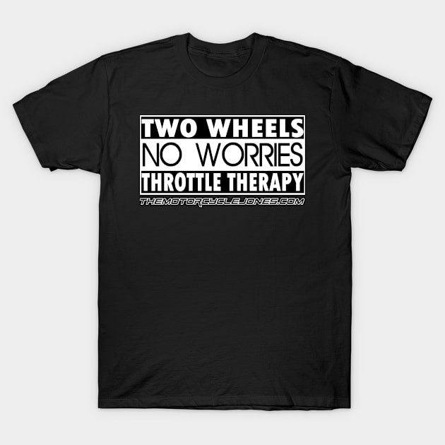 Two Wheels, No Worries - Throttle Therapy T-Shirt by themotorcyclejones